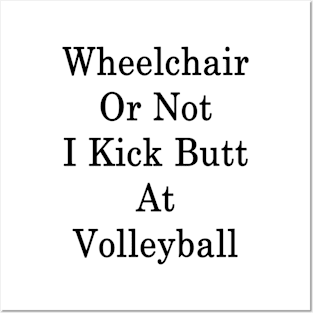 Wheelchair Or Not I Kick Butt At Volleyball Posters and Art